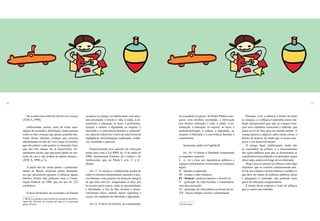 26 27
De acordo com a obra Os direitos da criança
(ÁTICA, 1990),
infelizmente, porém, mais de trinta anos1
depois de assinada a declaração, ainda nascem
todos os dias crianças que jamais poderão des-
frutar desses direitos, crianças que crescem
abandonadas ou têm de viver longe da família:
que são pobres e não podem se alimentar bem;
que não têm chance de se desenvolver, fre-
qüentando escola; que precisam ajudar no sus-
tento da casa e não podem ao menos brincar...
(ÁTICA, 1990, p. 3).
A partir daí em vários países, e particular-
mente no Brasil, surgiram outros documen-
tos que procuraram garantir à infância alguns
direitos. Dentre eles podemos citar a Consti-
tuição Federal, de 1988, que em seu art. 227
estabelece:
É dever da família, da sociedade e do Estado
1 Há de se considerar que da data de assinatura da Decla-
ração dos Direitos da Criança até hoje já se passaram
quase 50 anos.
assegurar à criança e ao adolescente, com abso-
luta prioridade, o direito à vida, à saúde, à ali-
mentação, à educação, ao lazer, à profissiona-
lização, à cultura, à dignidade, ao respeito, à
liberdade e à convivência familiar e comunitá-
ria, além de colocá-los a salvo de toda forma de
negligência, discriminação, exploração, violên-
cia, crueldade e opressão.
Posteriormente essa questão foi reforçada
ainda mais com a Lei 8069, de 13 de julho de
1990, denominada Estatuto da Criança e do
Adolescente, que, no Título I, arts. 3.o
e 4.o
,
dispõe:
Art. 3.o
A criança e o adolescente gozam de
todos os direitos fundamentais inerentes à pes-
soa humana, sem prejuízo da proteção integral
de que trata esta Lei, assegurando-se-lhes, por
lei ou por outros meios, todas as oportunidades
e facilidades, a fim de lhes facultar o desen-
volvimento físico, mental, moral, espiritual e
social, em condições de liberdade e dignidade.
Art. 4.o
É dever da família, da comunidade,
da sociedade em geral e do Poder Público asse-
gurar, com absoluta prioridade, a efetivação
dos direitos referentes à vida, à saúde, à ali-
mentação, à educação, ao esporte, ao lazer, à
profissionalização, à cultura, à dignidade, ao
respeito, à liberdade e à convivência familiar e
comunitária.
Acrescenta, ainda, no Capítulo II:
Art. 16.o
O direito à liberdade compreende
os seguintes aspectos:
I - ir, vir e estar nos logradouros públicos e
espaços comunitários, ressalvadas as condições
legais;
II - opinião e expressão;
III - crença e culto religioso;
IV - brincar2
, praticar esportes e divertir-se;
V - participar da vida familiar e comunitária,
sem discriminação;
VI - participar da vida política na forma da lei;
VII - buscar refúgio, auxílio e alimentação.
2 Grifo nosso.
Portanto, viver a infância é direito de todas
as crianças, e a infância é entendida como con-
dição indispensável para que as crianças exer-
çam uma cidadania consciente e refletida, que
possa servir de base para um mundo melhor. A
criança passou a adquirir, entre outras coisas, o
direito de brincar, de modo que se possa asse-
gurar o seu desenvolvimento.
O avanço legal, infelizmente, ainda não
se consolidou na prática, e o financiamento
das ações públicas para que os documentos se
transformem em realidade e os princípios sejam
observados ainda está longe de ser efetivado.
Hoje é preciso pensar na infância como algo
dinâmico, que se constrói continuamente den-
tro de um contexto socioeconômico e político e
que deve ser objeto de políticas públicas sérias
e adequadas à realidade, não podendo mais
partir de educação compensatória.
É dentro desse contexto e visão de infância
que se insere este trabalho.
 