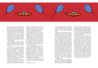 38 39
comunicação. Jogar é, portanto, a maneira de
a criança aprender sutilmente valores da nossa
conduta. Nós apenas temos que estimulá-la,
servindo-nos assim da atividade lúdica para
ensinar.
Ainda na linha psicológica, de acordo com
Bettelheim (1988), ao permitir a solução de
problemas não resolvidos, o brincar gera uma
sensação de bem-estar na criança e estimula
sua criatividade. Complementando essa obser-
vação, Jeammet (1994), ao tratar do papel do
jogo no desenvolvimento da criança, notou que,
quando ela não brinca, fica deprimida, por-
que não consegue se expressar e resolver seus
problemas. Bettelheim também mostrou que,
ao brincar, as crianças aprendem que, quando
perdem, o mundo não se acaba, portanto perder
não é uma demonstração de inferioridade, mas
um momento em que elas podem expressar as
dificuldades. Dessa forma, o brincar se cons-
titui em ocasião privilegiada para que as crian-
ças ensaiem condutas que, sob tensão, jamais
seriam tentadas a experimentar. Os estudos
de Bettelheim e Jeammet, entre outros, refor-
çam a noção de que o brincar é determinado
por processos íntimos, desejos, problemas e
ansiedades. Nessa perspectiva, demonstram a
importância do brincar no desenvolvimento
emocional da criança.
O brincar também é um instrumental
para transferir valores de uma geração para a
seguinte. Segundo Adorno (apud Di Giorgi,
1980), os pais são cada vez mais estranhos aos
filhos, pois estão absorvidos pelo processo
produtivo, o que impede o diálogo e a integra-
ção. Os depoimentos dos pais demonstram seu
pouco conhecimento do importante papel do
brincar para transferir valores e do fato de que,
ao conviver e brincar juntos, poderiam influen-
ciar melhor seus filhos na aquisição dos valores
que desejam lhes transmitir.
Resumindo, os jogos e as brincadeiras sur-
gem a partir da interação entre as crianças e o
seu meio, e até mesmo entre elas próprias. Eles
são fundamentais para que a criança seja esti-
mulada de modo a experimentar e descobrir
o mundo; aprender a situar-se e a interagir no
espaço e na cultura em que vive; construir o seu
conhecimento ao transformar as informações e
criar novas idéias; comunicar, exercer e expres-
sar emoções; aprender a se socializar e conquis-
tar, gradativamente, a sua autonomia. Ou seja,
os estudos mostram que, além de ter um papel
inerente à evolução da civilização humana, o
brincar tem um papel indispensável no desen-
volvimento e na aprendizagem infantis em
todos os seus aspectos: cognitivo, social, físico
e emocional – ou, de acordo com a proposta
de Delors (2003), em trabalho realizado para
a Unesco, no aprender a conhecer, aprender a
conviver, aprender a fazer e aprender a ser.
especialmente o desenvolvimento da lingua-
gem. Segundo o estudioso, é através da brinca-
deira que a criança formula os conceitos e as
palavras se tornam algo concreto. Ele mostrou,
por exemplo, que o ato motor realizado durante
a brincadeira precede o ato mental, ou seja, são
as interações da criança com os objetos que
estão à sua volta que fazem com que ela atribua
significado à ação. Para Vygotsky, no desenvol-
vimento cognitivo, a brincadeira é o momento
em que os elementos da imaginação da criança
se integram aos elementos elaborados e modifi-
cados da realidade.
Nessa perspectiva, o brincar se coloca não
só como uma atividade que provoca o desen-
volvimento da criança, mas também como um
processo de criação que combina a realidade e
a fantasia.
A imaginação é um processo psicológico
novo para a criança; representa uma forma
especificamente humana de atividade cons-
ciente, não está presente na consciência de
crianças muito pequenas e está totalmente
ausente nos animais. Como todas as funções da
consciência, ela surge originalmente na ação. O
velho adágio de que o brincar da criança é a
imaginação em ação deve ser invertido; pode-
mos dizer que a imaginação (...) é o brinquedo
sem ação (VYGOTSKY, 1988, p. 106).
Portanto, a brincadeira é uma transição
entre as situações da infância que são reais e
o pensamento do adulto, que pode se separar
totalmente de tais situações. Assim, para esse
estudioso, é indiscutível o valor do brincar no
processo de desenvolvimento da criança, pois
é dessa forma que ela aprende a “agir na esfera
cognitiva”4
, o que depende antes das motiva-
ções internas do que de objetos externos.
Considerando-se que o brincar é uma pro-
jeção da vida interior da criança para o mundo,
Vygotsky também pondera que ele pode ser
entendido como uma força importante de
comunicação da criança. Outro estudioso, Bru-
ner (1986), também apontou para as relações
estabelecidas entre jogo, pensamento e lingua-
gem. Defensor do processo de aprendizagem
por descoberta, seus estudos – apontados em
outras pesquisas, entre elas as de Piaget – mos-
traram a existência de estágios no desenvolvi-
mento cognitivo da criança.
Para ele, o pensamento é fundamental, e a
linguagem adquire um papel importante tanto
na comunicação quanto na codificação de
informações. A primeira é uma das maneiras
de que o ser humano dispõe para lidar inteli-
gentemente com o ambiente – por isso o autor
identificou a linguagem como “ferramenta”,
pela possibilidade que tem de ampliar a capaci-
dade humana. A outra se refere ao processo de
representação, que é resultado da captação da
informação e da sua internalização.
Do ponto de vista da linguagem, o jogo
é como uma projeção da vida interior para
o mundo, daí ser considerado uma forma de
4 Expressão utilizada pelo autor.
 