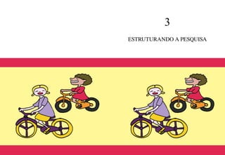 40 41
3
ESTRUTURANDO A PESQUISA
 