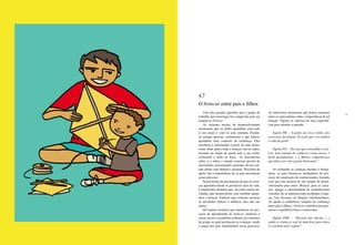 80 81
Uma das grandes questões que o grupo de
trabalho quis investigar foi o papel dos pais em
relação ao brincar.
As recentes teorias de desenvolvimento
mostraram que os bebês aprendem com todo
o seu corpo e com os seus sentidos. Fazem-
no porque querem, comunicam o que sabem,
aprendem num contexto de confiança. Eles
recolhem a informação a partir de suas ações,
como olhar para a mãe e brincar com as mãos,
tocando na roupa de quem está a seu redor,
colocando o dedo na boca... As descobertas
sobre si e sobre o mundo ocorrem através do
movimento, necessitando, portanto, de um con-
tato direto com objetos e pessoas. Precisam de
apoio, daí a importância de os pais auxiliarem
nesse processo.
Se partirmos do pressuposto de que as crian-
ças aprendem desde os primeiros anos de vida,
é importante salientar que, tal como outras ati-
vidades que desenvolvem, elas também apren-
dem a brincar. Embora seja costume associar
as atividades lúdicas à infância, elas não são
inatas.
Há muitas variáveis que interferem no pro-
cesso de aprendizado do brincar, inclusive a
classe social e os padrões culturais ou costumes
do grupo ao qual pertencem as crianças, sendo
o papel dos pais fundamental nesse processo.
As entrevistas mostraram que houve consenso
entre os especialistas sobre a importância de tal
relação. Alguns se valeram de suas experiên-
cias para abordar a questão.
Sujeito PB – “A gente sai, toca violão, eles
escrevem, desenham. Eu acho que isso mudou
a vida da gente.”
Sujeito PO – “Eu vejo que o meu filho é cria-
tivo, tem vontade de conhecer coisas novas, é
fértil mentalmente. (...) Muitas competências
que têm a ver com a gente brincando.”
Ao estimular as crianças durante a brinca-
deira, os pais tornam-se mediadores do pro-
cesso de construção do conhecimento, fazendo
com que elas passem de um estágio de desen-
volvimento para outro. Brincar, para as crian-
ças, agrega a oportunidade de estabelecerem
vínculos, de se sentirem mais acolhidas e segu-
ras. Isso favorece as relações interfamiliares.
Ao ajudar a estabelecer relações de confiança
entre pais e filhos, o brincar contribui para pro-
mover o equilíbrio físico e emocional.
Sujeito PMC – “Alicerça um vínculo. (...)
ajuda a criança a sair de uma fase para outra
se sentindo mais segura.”
4.7
O brincar entre pais e filhos
 