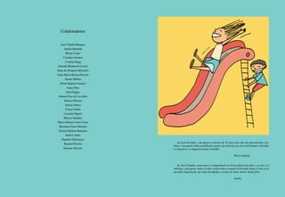 4 5
Colaboradores
Ana Cláudia Marques
Andréa Brandão
Bruno Couto
Carolina Arantes
Cristina Hegg
Daniela Montresol Corrêa
Edna de Próspero Marchini
Edna Maria Barian Perrotti
Elaine Molina
Eliane Regina Vanucci
Joana Dias
José Fogaça
Juliana Dias de Carvalho
Juliana Oliveira
Juliana Nunes
Lilian Cidrão
Luciana Pagotti
Marcos Sanches
Maria Helena Castro Lima
Marilena Flores Martins
Patrícia Bullara Rotundo
Paulo Cidade
Raphael Nishimura
Renata Oliveira
Tatyana Aburaya
Ao José Geraldo, com quem o convívio de 35 anos tem sido um aprendizado con-
tínuo, com quem tenho partilhado muitas descobertas na área do brincar e dividido
as alegrias e os impasses deste trabalho.
							 Maria Angela
Ao José Cláudio, meu amor e companheiro na brincadeira da vida, e ao Luc e à
Sabrina, com quem, todos os dias, redescubro o mundo brincando junto. Com vocês
eu tenho inspiração, me sinto desafiada e, acima de tudo, muito, muito feliz.
							 Janine
 