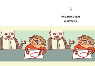 102 103
5
PAIS DISCUTEM
O BRINCAR
 