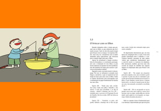 122 123
Quando indagados sobre o tempo que pas-
sam com os filhos, os pais relataram que ele é
muito escasso. Cada vez eles têm menos tempo
para brincar com as crianças. As respostas obti-
das, mais uma vez, coincidiram com os dados
apontados pelos especialistas, que alertaram
para a relação frágil entre pais e filhos.
Apesar de ressaltarem a função socializa-
dora da brincadeira e se mostrarem preocupa-
dos com o isolamento de seus filhos, os pais
foram unânimes em apontar um sério problema:
eles não dispõem de tempo para assumir a par-
ceria na brincadeira infantil.
Segundo os pais, seu maior temor é o desem-
prego. Por isso, se submetem a jornadas mais
longas e cansativas, o que os impede de ter um
tempo de lazer para estar com os filhos. Todos
os sujeitos declararam estar preocupados com
a manutenção do papel fundamental da família
nas suas vidas.
Sujeito AB – “Tenho uma vida corrida.
Sou viúva, tenho dois filhos. Trabalho o dia
inteiro, à noite faço faculdade e, no fim de
semana – sábado e domingo, das 9 às 17h –,
trabalho para o governo no Programa Escola
da Família. Em troca tenho 100% de bolsa na
faculdade.”
Sujeito CD – “Vendedor, se pára, não
ganha. Sábado e domingo são os dias em que
mais vendo. Acaba não sobrando tempo para
curtir a família.”
Os depoimentos demonstram que, em uma
época de competição feroz, os pais vivem uma
grande contradição entre o trabalho e a con-
vivência familiar, deixando de lado muitos
valores que consideram fundamentais para
o convívio social e o exercício da cidadania.
Eles mostraram, também, que levar uma vida
corrida em função do trabalho tem impacto
negativo na disposição deles para brincar com
os filhos.
Sujeito AB – “Eu sempre me programo
para fazer alguma coisa, mas no fundo a gente
é egoísta! A gente leva tão no automático que
acaba não propondo [nenhum passeio] para os
filhos. É que também a gente passa a semana
inteira fora e no fim de semana gosta de ficar
em casa, descansando, assistindo à novelinha
das 6...”
Sujeito AB – “De vez em quando eu vou no
parque com os dois, mas confesso: cansa! Você
tem que estar no pique, minha filha me solicita
muito: pede ajuda no escorregador, no trepa-
trepa. Então desanima um pouco.”
Sabe-se o quanto o lazer é fundamental para
o ser humano, especialmente para que ele possa
5.5
O brincar com os filhos
 