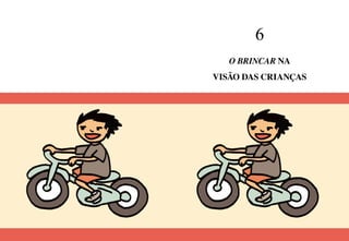 148 149
6
O brincar na
visão das crianças
 