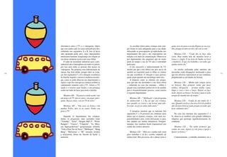 156 157
As escolhas feitas pelas crianças nem sem-
pre foram as mais adequadas para a sua idade,
reforçando as preocupações já explicitadas nos
depoimentos dos pais e dos especialistas em
relação a tal meio de comunicação. Observa-se
nos depoimentos dos pequenos que na maior
parte do tempo o uso da TV não é controlado
pelos pais.
O uso excessivo e indiscriminado da TV
mostra por que é tão difícil aos pais servir de
modelo ou transmitir para os filhos os valores
em que acreditam. A situação é mais preocu-
pante ainda quando não há diálogo entre eles.
A maneira como se referem aos progra-
mas que não são destinados à sua faixa etária
– sobretudo no caso das meninas – reflete o
quanto seus conteúdos podem servir de modelo
para o desenvolvimento precoce, como mostra
o seguinte depoimento:
Meninas AB – “‘Malhação’ é um programa
de adolescente. (...) Eu sei que sou criança,
mas quando eu crescer e me tornar uma ado-
lescente, eu já vou saber tudo antes.”
A pesquisa mostrou que as meninas dos
segmentos C e D possuem um cotidiano mais
denso que as demais crianças, com mais res-
ponsabilidades, pois, como afirmaram os pais,
elas ajudam nas tarefas domésticas. Freqüen-
temente, elas também ficam responsáveis por
cuidar dos irmãos menores:
Meninas CD – “Meu pai e minha mãe saem
para trabalhar e eu fico sozinha cuidando da
minha irmã. Meu pai passa, dá o almoço para a
gente, leva ela para a escola. Depois eu vou sozi-
nha, porque eu entro às três e fico até as sete.”
Meninas CD – “Cada dia eu faço uma
coisa. Hoje minha mãe me mandou lavar a
louça e o fogão. E na hora do banho eu lavei
o banheiro. É que ela trabalha e eu tenho que
ajudar muito ela.”
As tarefas realizadas pelas meninas são
encaradas como obrigações, mostrando o peso
que tais afazeres representam no seu cotidiano,
prejudicando as atividades de brincar.
Meninas CD – “Minha mãe sempre deixa
eu brincar. Mas primeiro tenho que fazer
minhas obrigações – arrumo minha cama,
limpo a casa e lavo a louça. Depois eu faço
lição, depois eu brinco. Eu brinco mais à noite
porque de manhã não dá tempo.”
Meninas CD – “Cuido de um irmão de 1
ano. Quando eu desço [na área livre do prédio]
não dá para brincar nada porque eu tenho que
ficar cuidando dele.”
No caso das meninas dos segmentos C e
D, observa-se também uma grande influência
religiosa que participa significativamente do
cotidiano:
Meninas CD – “Eu tenho primeiro que
cuidar da casa, depois eu vou para a igreja e
depois eu brinco.”
Contrariamente, o trabalho doméstico ou o
alternância entre a TV e o videogame, objeto
que vem sendo cada vez mais utilizado por eles,
sobretudo nos segmentos A e B. Isso já havia
sido apontado pelos pais, cujos depoimentos
mostraram bastante insegurança em relação ao
uso desse moderno recurso por seus filhos.
O salto da sociedade industrial para a pós-
industrial não é homogêneo em todos os países,
por isso nem todas as pessoas têm acesso ao
videogame. Na pesquisa essa diferenciação de
classes fica bem nítida, porque entre as crian-
ças dos segmentos C e D a situação econômica
da família impede o acesso à moderna tecnolo-
gia, como se pode observar nos depoimentos a
seguir, o que faz com que as crianças acabem se
contentando somente com a TV. Afinal, a TV
ainda é o recurso mais barato, e sua presença
acaba servindo de lazer para toda a família.
Meninos AB – “Eu passo a tarde assim: vejo
um pouco de TV, daí eu canso, vou jogar video-
game. Daí eu canso, vou ver TV de novo.”
Meninas AB – “Em casa eu brinco com
minhas Pollys, mas aí eu canso. Então vou
para a TV.”
Segundo os depoimentos das crianças,
dentre os programas mais assistidos estão
“Timothy”, “Xuxa”, “Dragon Ball Z”, “Power
Rangers”, “Chaves”, “Chapolin”, “As Meni-
nas Superpoderosas” (programação infantil);
“Vale a Pena Ver de Novo”, “Malhação”, “Bang
Bang”, “Belíssima” e “JK” (seriado, novelas
e minissérie); filmes da “Sessão da Tarde” e
noturnos.
 