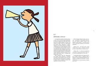 160 161
Ao longo desta pesquisa, foi possível obser-
var que o brincar tem uma função fundamental
na vida das crianças, pois, entre outras coisas,
desenvolve a função simbólica e permite a sua
inserção no grupo, auxilia no conhecimento
das normas sociais, desenvolve o conheci-
mento de si e dos outros. Percebeu-se, também,
a dificuldade que os sujeitos anteriores (os pais
e os especialistas) tiveram de definir o brincar,
razão pela qual, dada a polêmica que envolve o
conceito, nessa parte do trabalho optou-se pela
utilização de jogos dramáticos, de modo que as
crianças pudessem concretizar através de um
boneco, denominado Triarx, a concepção que
tinham sobre o brincar.
Nesse momento, além das verbalizações
das crianças, foram utilizados os conteúdos
dos diários confeccionados por elas, nos quais
havia registros que representavam os sentimen-
tos após o brincar e quando as crianças eram
impedidas de realizar a atividade.
Para as crianças, brincar é “uma coisa espe-
cial...”, que envolve o divertimento. Para brin-
car, “você chama os amigos e brinca”, mas,
quando isso não acontece, “você pode brincar
com seu videogame (meninos) ou de desenhar
(meninas)”.23
Meninos CD – “Ah! Tem outras coisas
também: batata-quente, videogame, bicicleta,
esconde-esconde. Tudo isso é brincar, oras!”
Meninas AB – “(...) brincar é um monte de
coisas que as crianças fazem: pular corda, cor-
rer, brincar de pega-pega, de corre-cotia...”
É importante lembrar que é impossível obri-
gar a criança a brincar. A eleição da ação é
essencial, e ela está diretamente ligada aos sen-
timentos, às atitudes, aos interesses e às emo-
23 Grifos nossos por se tratar das expressões utilizadas
pelas crianças.
6.3
Definindo o brincar
 