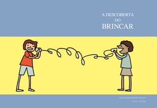 A descoberta
do
Brincar
Maria Angela Barbato Carneiro
Janine J. Dodge
 