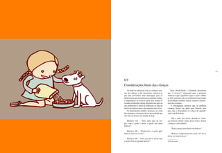 182 183
6.9
Considerações finais das crianças
Ao final da interação com as crianças atra-
vés dos diários e das discussões, solicitou-se
que elas enviassem uma mensagem para os
adultos para que eles pudessem entender melhor
a importância do brincar para elas. Todos os
recados produzidos foram dirigidos aos pais ou
aos professores e todos se referiram ao fato de
deixá-las brincar mais e de maneira mais livre.
Os depoimentos obtidos mostram, na visão
dos pequenos, um pouco dessa necessidade que
eles têm de brincar no mundo de hoje:
Meninos CD – “Pais, pára [sic] de bri-
gar com a gente e deixa a gente sair para
brincar.”
Meninos AB – “Professores, a gente quer
brincar mais na escola.”
Meninas AB – “Pais, por favor, deixa [sic]
a gente brincar quando quiser!”
Eyer, Hirsh-Pasek e Gilinkoff mostraram
que “o brincar24
representa para a primeira
infância o que a gasolina é para o carro” (2006,
p. 244), portanto, ele é o combustível para todas
as atividades mentais, físicas, sociais e emocio-
nais das crianças.
A investigação mostrou que as próprias
crianças fazem um apelo para brincar, pois
para elas a brincadeira é a chave do aprendi-
zado e da felicidade.
“Pai e mãe, por favor, deixem as crian-
ças brincar. Senão vamos ficar tristes. Somos
crianças e não adultos.”
“Toda criança tem direito de brincar.”
“Brincar é importante pra gente, tá? Vê se
deixa nós [sic] brincar.”
24 Grifo nosso.
 