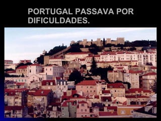 PORTUGAL PASSAVA POR DIFICULDADES. 