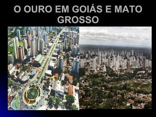 O OURO EM GOIÁS E MATO GROSSO 