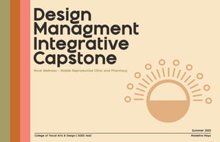 Design
Managment
Integrative
Capstone
Summer 2023
College of Visual Arts & Design | ADES 4662 Madeline Mays
Rove Wellness - Mobile Reproductive Clinic and Pharmacy
 