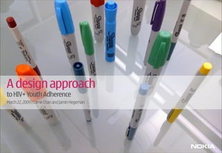 A design approach
to HIV+ Youth Adherence
March 22, 2009 | Carrie Chan and Jamin Hegeman
 