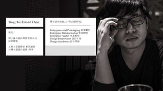 Ting-Han Daniel Chen 種子森林在做以下的設計研究:
Entrepreneurial Prototyping 創業雛形
Enterprise Transformation 事業轉型
Enterprise Facelift 事業整型
Design Intervention 設計干預
Design Academics 設計學術
現任 /
種子森林設計開發有限公司
設計總監
元智大學資傳系 兼任講師
台灣互動設計協會 理事
 