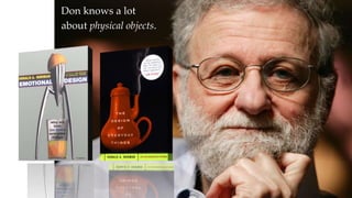 Don knows a lot
about designing physical objects.
 