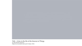 Telit – A day in the life of the Internet of Things
by Telit Wireless Solutions
https://www.youtube.com/watch?v=fFqEx--b7hU
 