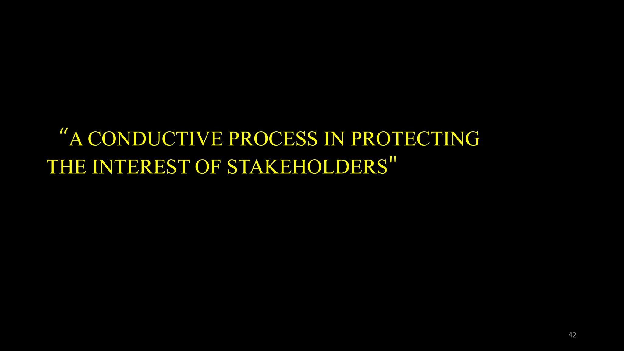“A CONDUCTIVE PROCESS IN PROTECTING
THE INTEREST OF STAKEHOLDERS"
42
 
