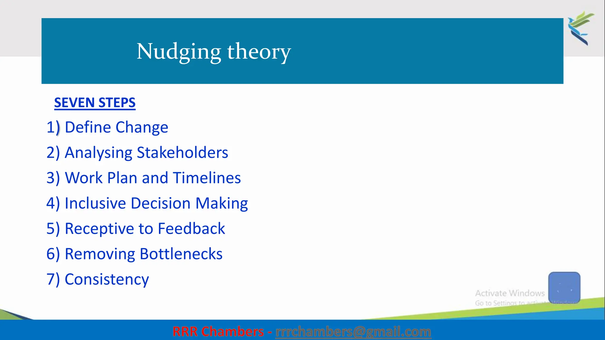 Nudging theory
SEVEN STEPS
1) Define Change
2) Analysing Stakeholders
3) Work Plan and Timelines
4) Inclusive Decision Making
5) Receptive to Feedback
6) Removing Bottlenecks
7) Consistency
7
 