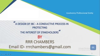 1
“A DESIGN OF IBC - A CONDUCTIVE PROCESS IN
PROTECTING
THE INTEREST OF STAKEHOLDERS“
BY
 