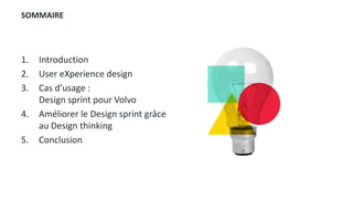 SOMMAIRE
1. Introduction
2. User eXperience design
3. Cas d’usage :
Design sprint pour Volvo
4. Améliorer le Design sprint...