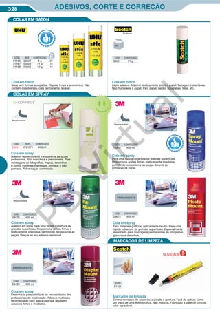328 ADESIVOS, CORTE E CORREÇÃO
CÓD. CONTEÚDO
39951 21 g
CÓD. CONTEÚDO
16418 400 ml
CÓD. CONTEÚDO
20675 400 ml
CÓD. CONTEÚDO
29430 400 ml
CÓD. CONTEÚDO
29433 400 ml
CÓD. REF. CONTEÚDO
25201 KF01071 400 ml
CÓD.
57101
Cola em baton
Lápis adesivo. Máximo deslizamento sobre o papel. Secagem instantânea.
Não humedece o papel. Para papel, cartão, fotografias, telas, etc.
Cola em spray
Adesivo reposicionável transparente para uso
profissional. Não mancha e é permanente. Para
montagens de fotografias, mapas, desenhos
e outros materiais impressos, porosos e não
porosos. Pulverização controlada.
Cola em spray
Para uma rápida cobertura de grandes superfícies.
Proporciona uniões firmes praticamente imediatas,
permitindo reposicionar as peças durante as
primeiras 24 horas.
Cola em spray
Para materiais gráficos, opticamente neutro. Para uma
rápida cobertura de grandes superfícies. Especialmente
desenhado para montagens permanentes de fotografias,
gravuras e desenhos.
Marcador de limpeza
Elimina os restos de adesivos, sujidade e gordura. Fácil de aplicar, como
um traço de uma esferográfica. Não mancha. Fabricado à base de cítricos,
odor agradável.
Cola em spray
Adesivo em spray para uma rápida cobertura de
grandes superfícies. Proporciona uniões firmes e
praticamente imediatas, permitindo reposicionar as
peças. Graças ao seu adesivo removível.
Cola em spray
Desenhada para satisfazer as necessidades dos
profissionais de criatividade. Adesivo multiusos
recomendado para aplicações que requerem
adesivos fortes e imediatos.
R
eco me
n
dado
COLAS EM BATON
COLAS EM SPRAY
MARCADOR DE LIMPEZA
Cola em baton
Seca sem formas enrugadas. Rápida, limpa e económica. Não
contém dissolventes, cola permanente, lavável.
CÓD. REF. CONTEÚDO
31166 00027 8 g 24
31167 00020 21 g 12
31168 00022 40 g 12
R
eco me
n
dado
Reposicionável
Reposicionável
Reposicionável
NOVIDADE
COLAS EM SPRAY
PB
Virtual
 