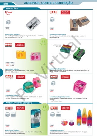 340 ADESIVOS, CORTE E CORREÇÃO
Apara-lápis metálico
Um uso. Corpo metálico rectangular de grande robustez e resistência.
Uso escolar, escritório e no lar.
CÓD.
28507
CÓD.
15888
Apara-lápis de madeira
Um uso. Corpo de madeira de forma rectangular. Uso escolar, no
escritório e no lar.
MADE IN
GERMANY
APARA-LÁPIS
APARA-LÁPIS COM DEPÓSITO
CÓD.
20998
Apara-lápis de plástico
Apara-lápis de um uso, em forma de bloco. Uso escolar, escritório e no
lar. Em caixa de 120 unidades.
APRESENTAÇÂO
EM CAIXA
MADE IN
GERMANY
CÓD.
52826
CÓD.
54980
Apara-lápis de plástico jumbo
Corpo de plástico e apara-lápis metálico. Para minas ate 17 mm de
diâmetro.
1 uso. Cores sortidas.
CÓD.
32952
Apara-lápis metálico
Um uso. Com depósito de plástico extra-fino. Com fecho corrediço e
borracha de apagar. Cores sortidas.
MADE IN
GERMANY
Apara-lápis plástico
Retangular. Uso escolar e escritório. Cores sortidas.
Caixa de 100 unidades.
CÓD. USO
54979 1 uso
54976 2 usos
MADE IN
GERMANY
MADE IN
GERMANY
Apara-lápis plástico
Corpo de plástico redondo. Uso escolar, escritório e no lar. Cores
sortidas. Caixa de 100 unidades. Um uso.
CÓD.
37545
Apara-lápis metálico
Apara-lápis metálico de um uso com depósito e borracha de apagar.
Cores sortidas. Corpo de plástico.
MADE IN
GERMANY
Apara-lápis
e borracha
Apara-lápis
e borracha
PB
Virtual
 