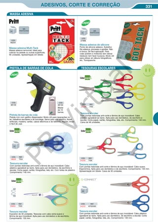 331ADESIVOS, CORTE E CORREÇÃO
CÓD.
48204
Massa adesiva Multi-Tack
Massa adesiva removível. Ideal para
colocar na parede ou outras superfícies.
95 unidades. Apresentação em blíster.
CÓD. REF.
18626 TI04
Tesoura escolar
Com pontas redondas anti-corte e lâmina de aço inoxidável. Cabo
plástico agradável ao tacto. Apta para uso doméstico, de escritório e
escolar. Corta papel, cartão, fotografias, tela, etc. Com bolsa de plástico.
Comprimento: 140 mm.
MASSA ADESIVA
CÓD.
37998
Massa adesiva de silicone
Ponto de silicone adesivo. Substitui
fita adesiva, pioneses e agrafes. Não
é tóxica. De fácil aplicação. Para
colar posters e molduras sem deixar
resíduos nem fazer buracos. Muito útil
para utilizar em álbuns fotográficos,
etc. Transparente.
96
PASTILHAS
95
PASTILHAS
PISTOLA DE BARRAS DE COLA TESOURAS ESCOLARES
Tesoura escolar
Com pontas redondas anti-corte e lâmina de aço inoxidável. Cabo suave.
Ergonómica. Apta para uso doméstico e de escritório. Comprimento: 135 mm.
Apresentação em blister. Caixa de 30 unidades.
CÓD. REF.
34200 TI06
Tesoura escolar
Expositor de 30 unidades. Tesouras com cabo extra-suave e
lâmina de aço inoxidável. Apta para uso doméstico e de escritório.
Comprimento: 135 mm.
CÓD. REF.
35855 TI03
CÓD. REF.
34220 KF00590
Tesoura escolar
Com pontas redondas anti-corte e lâmina de aço inoxidável. Cabo plástico
agradável ao tacto. Apta para uso doméstico, de escritório e escolar. Corta
papel, cartão, fotografias, tela, etc. Comprimento: 130 mm.
CÓD.
38129
Pistola de barras de cola
Pistola mini com gatilho dispensador. Muito útil para reparações no
lar, trabalhos escolares e de bricolage. Serve para unir plástico, flores
artificiais, madeira, cartão, cabos eléctricos e de telefone. Rápido, limpo
e fácil de usar.
Blister
de 10
barras.
CÓD.
38130
Tesoura escolar
Com pontas redondas anti-corte e lâmina de aço inoxidável. Cabo
plástico agradável ao tacto. Apta para uso doméstico, de escritório e
escolar. Corta papel, cartão, fotografias, tela, etc. Comprimento: 140 mm.
Caixa de 48 unidades.
CÓD. REF.
25789 TI02
PB
Virtual
 