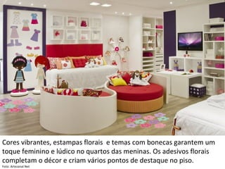Cores vibrantes, estampas florais  e temas com bonecas garantem um toque feminino e lúdico no quartos das meninas. Os adesivos florais completam o décor e criam vários pontos de destaque no piso.  Foto: Artezanal Net 