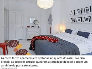 As cores fortes aparecem em destaque no quarto do casal.  No piso branco, os adesivos círculos quebram a seriedade do local e criam um caminho da porta até a cama.  Foto: Blog Cantinho da Eli 