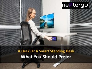 A Desk Or A Smart Standing Desk
What You Should Prefer
 
