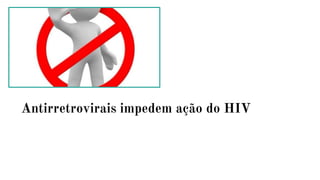 Antirretrovirais impedem ação do HIV
 