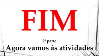 2ª parte
Agora vamos às atividades
 
