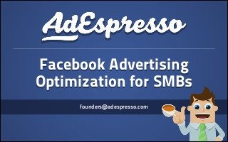 Facebook Advertising
Optimization for SMBs
founders@adespresso.com

 