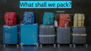 12
What shall we pack?
 