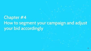 Chapter #4
How to segment your campaign and adjust
your bid accordingly
68
 