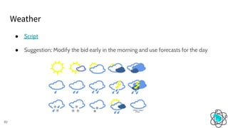 ● Script
● Suggestion: Modify the bid early in the morning and use forecasts for the day
Weather
82
 