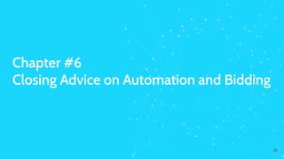 Chapter #6
Closing Advice on Automation and Bidding
86
 