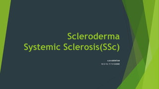 Scleroderma
Systemic Sclerosis(SSc)
A.M ADENITAN
10/2/16 F.T.H GOMBE
 