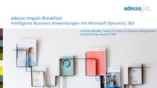 adesso Impuls Breakfast
Intelligente Business Anwendungen mit Microsoft Dynamics 365
Andreas Windler, Head of Product & Solution Management
Claudio Girola, Head of CRM
 