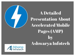 A Detailed Presentation About Accelerated Mobile Pages by Ashwarya Infotech		