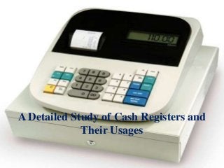 A Detailed Study of Cash Registers and
Their Usages
 