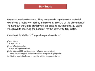 Handouts
Handouts provide structure. They can provide supplemental material,
references, a glossary of terms, and serve as...