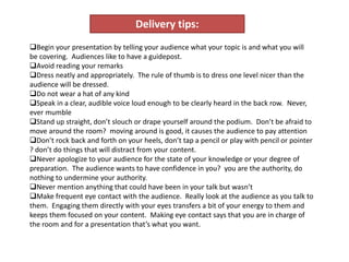 Delivery tips:
Begin your presentation by telling your audience what your topic is and what you will
be covering. Audienc...