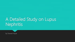 A Detailed Study on Lupus
Nephritis
By Shaswat Nayak
 