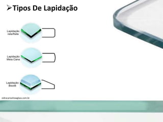 Tipos De Lapidação
vidracariashowglass.com.br
 