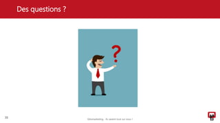 Des questions ?
33
Géomarketing - Ils savent tout sur vous !
 