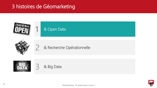 3 histoires de Géomarketing
4
& Open Data
& Recherche Opérationnelle
& Big Data
1
2
3
Géomarketing - Ils savent tout sur vous !
 