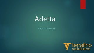 Adetta
A WALK-THROUGH
 