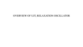 OVERVIEW OF UJT, RELAXATION OSCILLATOR
 