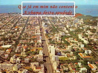 Que já em mim não contenho
A chama desta saudade
 