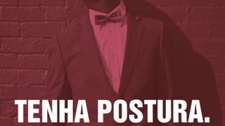 TENHA POSTURA.11
 